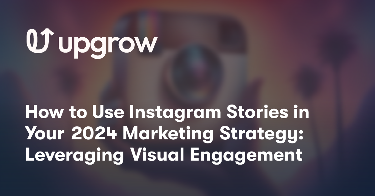 How to Use Instagram Stories in Your 2024 Marketing Strategy: Leveraging Visual Engagement