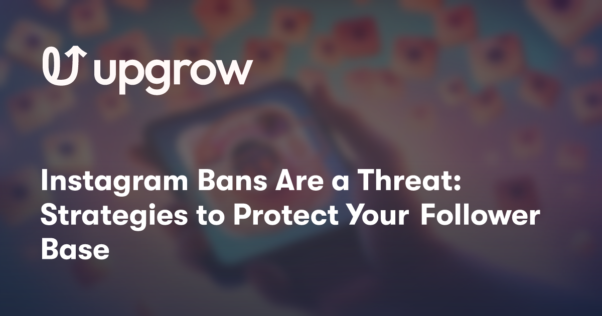 Instagram Bans Are a Threat: Strategies to Protect Your Follower Base