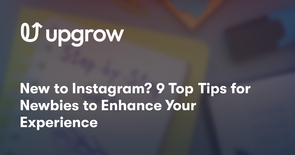 New to Instagram? 9 Top Tips for Newbies to Enhance Your Experience