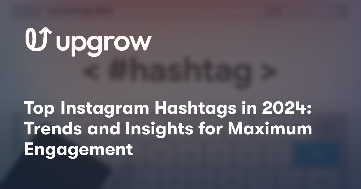 Top Instagram Hashtags in 2024: Trends and Insights for Maximum Engagement