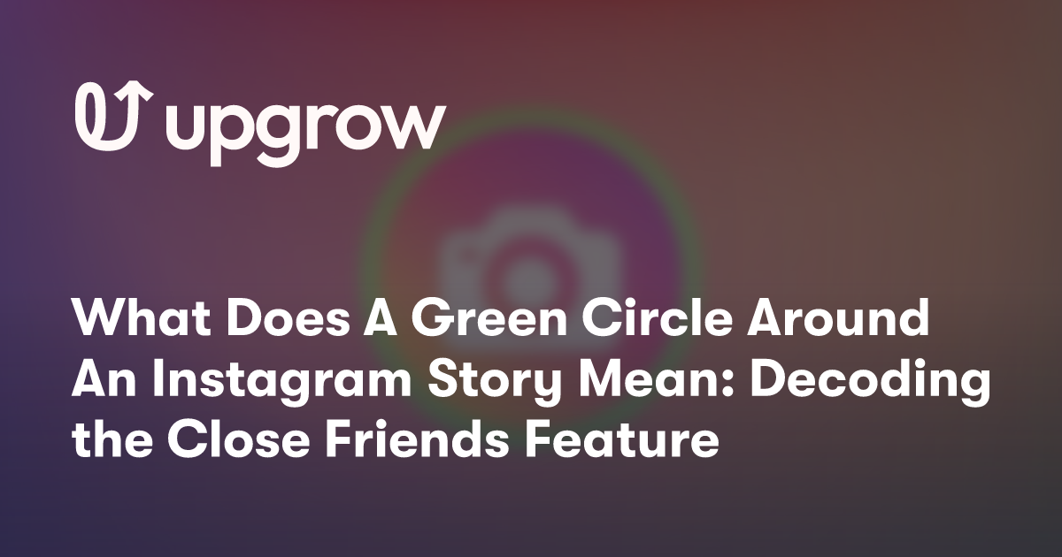What Does A Green Circle Around An Instagram Story Mean: Decoding the Close Friends Feature