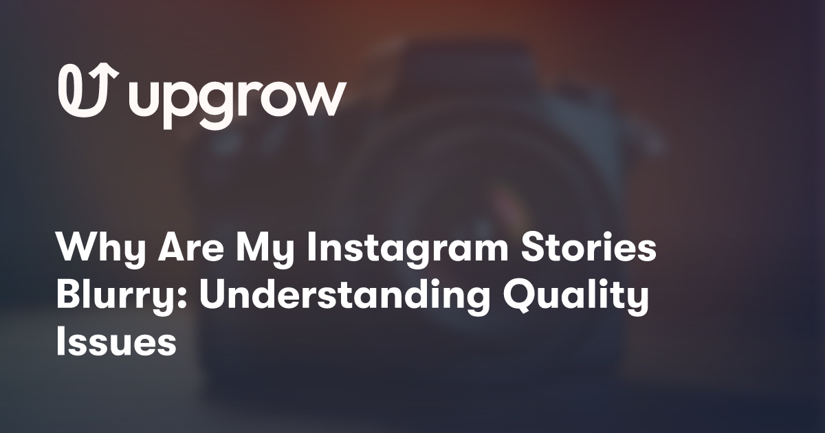 Why Are My Instagram Stories Blurry: Understanding Quality Issues