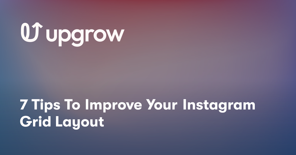 7 Tips To Improve Your Instagram Grid Layout