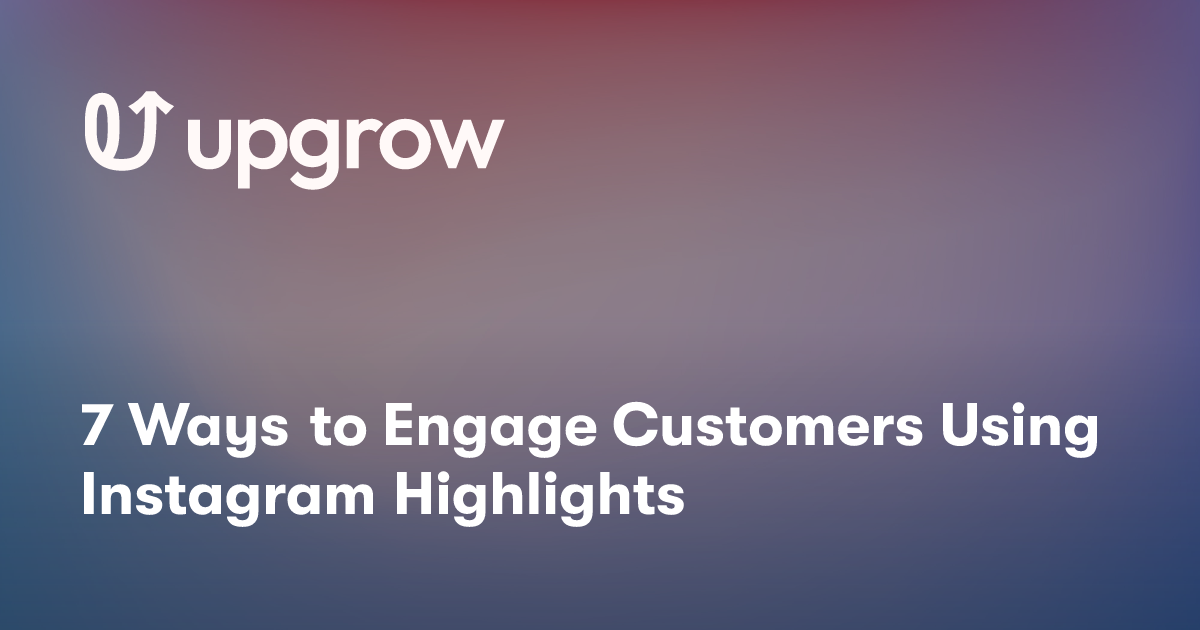7 Ways to Engage Customers Using Instagram Highlights