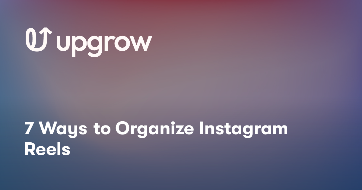 7 Ways to Organize Instagram Reels