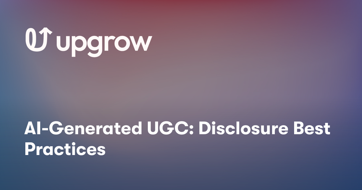 AI-Generated UGC: Disclosure Best Practices