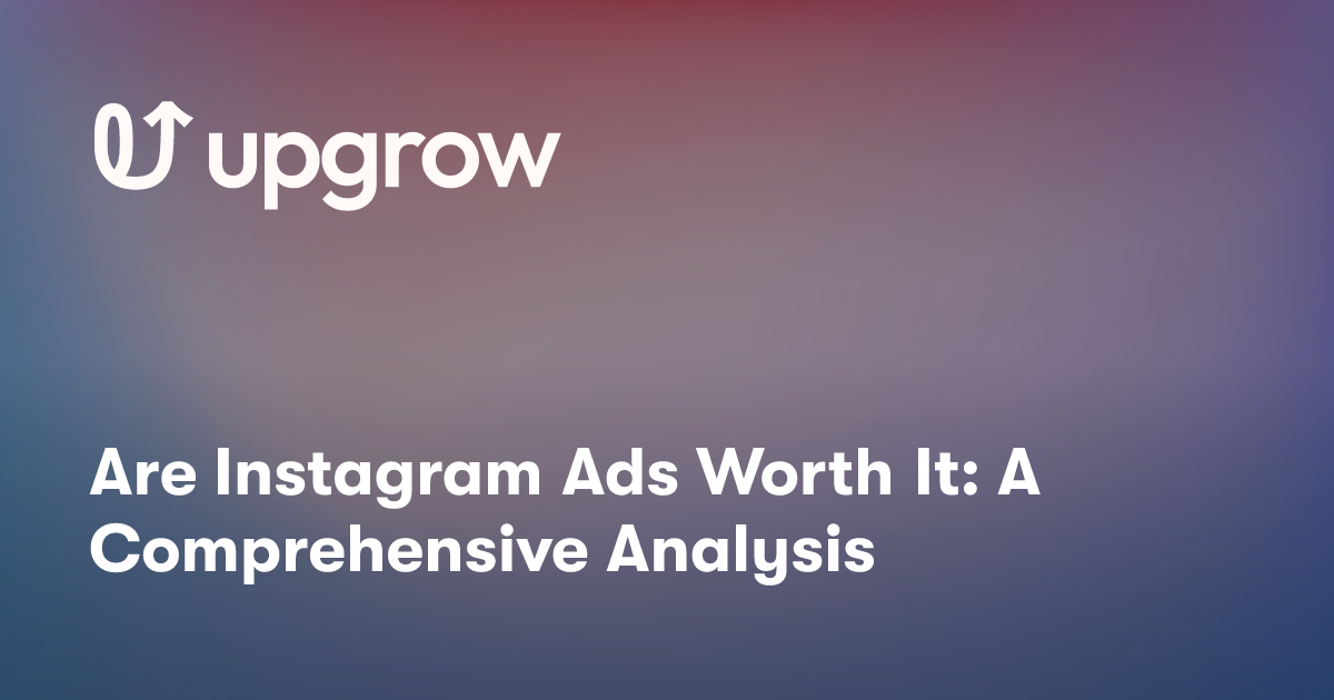 Are Instagram Ads Worth It: A Comprehensive Analysis