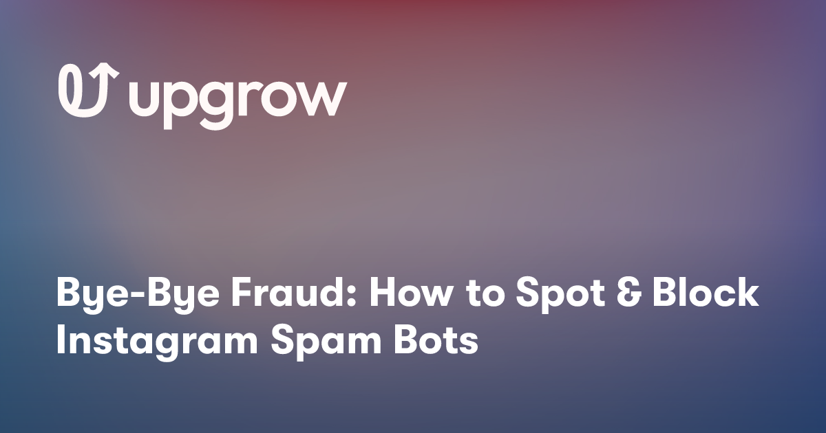 Bye-Bye Fraud: How to Spot & Block Instagram Spam Bots