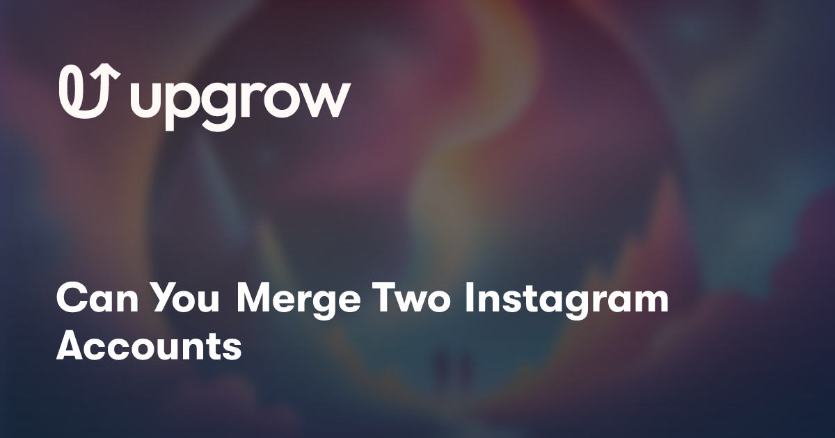 Can You Merge Two Instagram Accounts | UpGrow – Best Instagram
