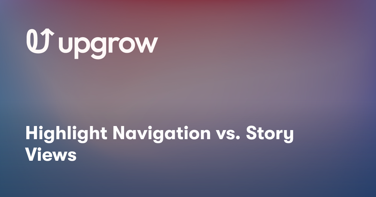 Highlight Navigation vs. Story Views