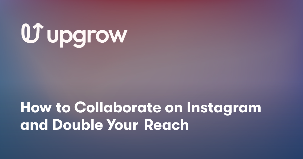 How to Collaborate on Instagram and Double Your Reach