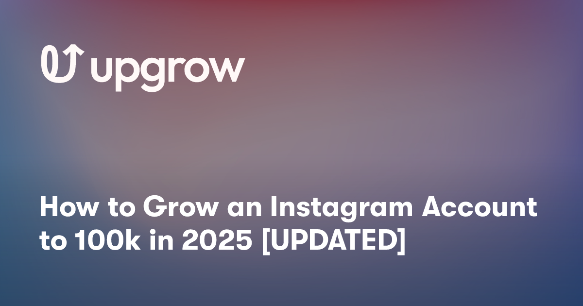 How to Grow an Instagram Account to 100k in 2025 [UPDATED]