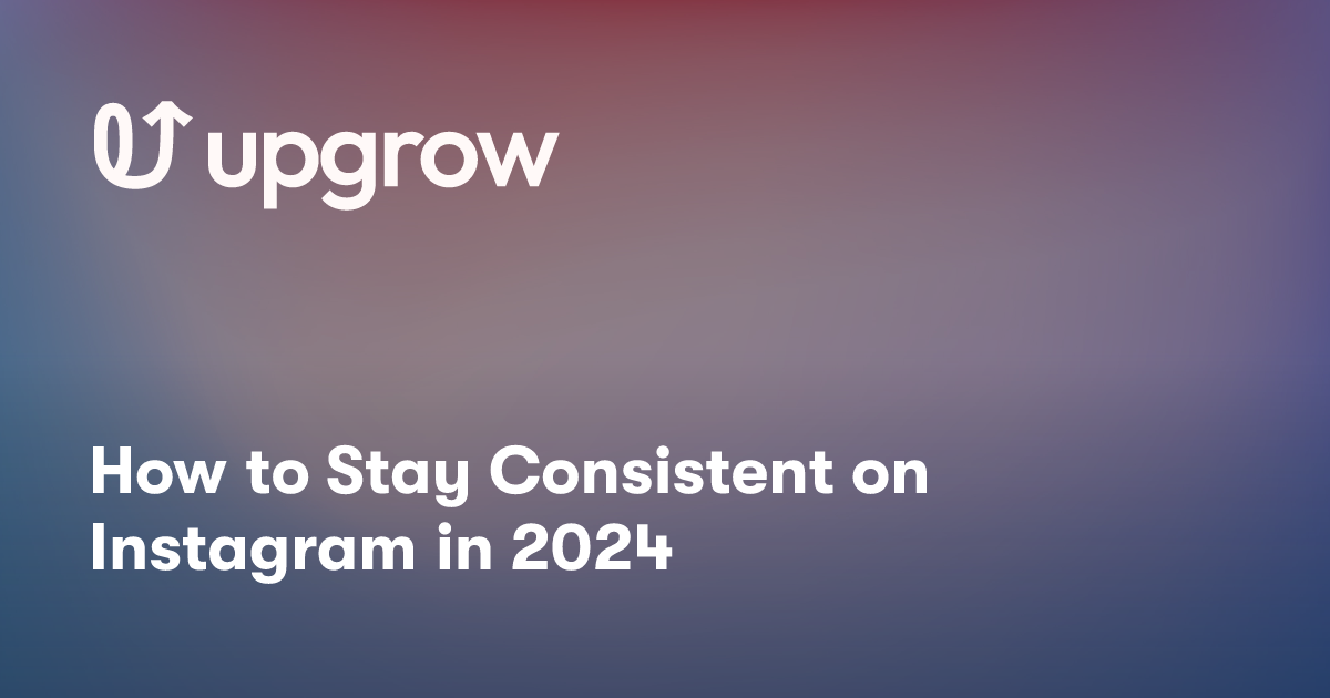 How to Stay Consistent on Instagram in 2024