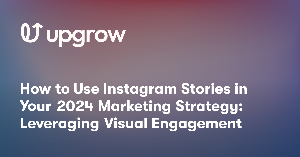 How to Use Instagram Stories in Your 2024 Marketing Strategy: Leveraging Visual Engagement