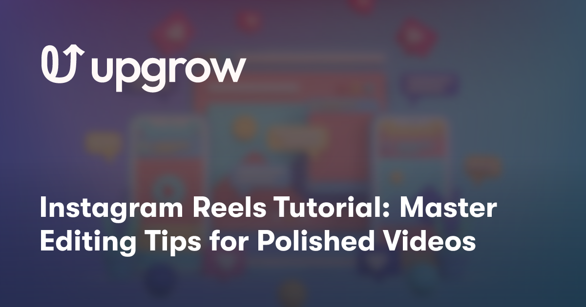 Instagram Reels Tutorial: Master Editing Tips for Polished Videos