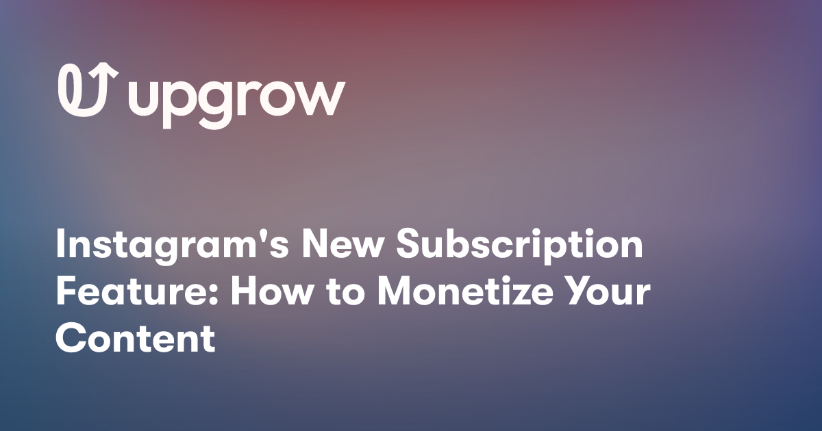 Instagram's New Subscription Feature: How to Monetize Your Content