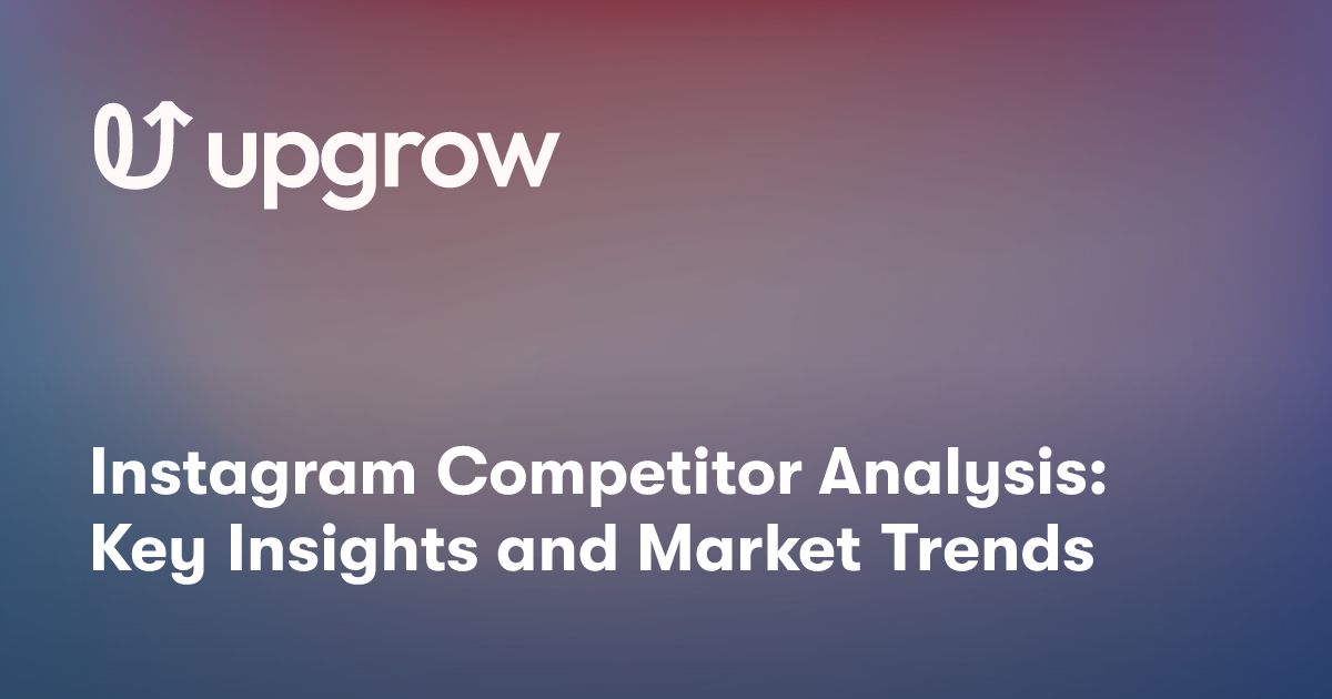 Instagram Competitor Analysis: Key Insights and Market Trends