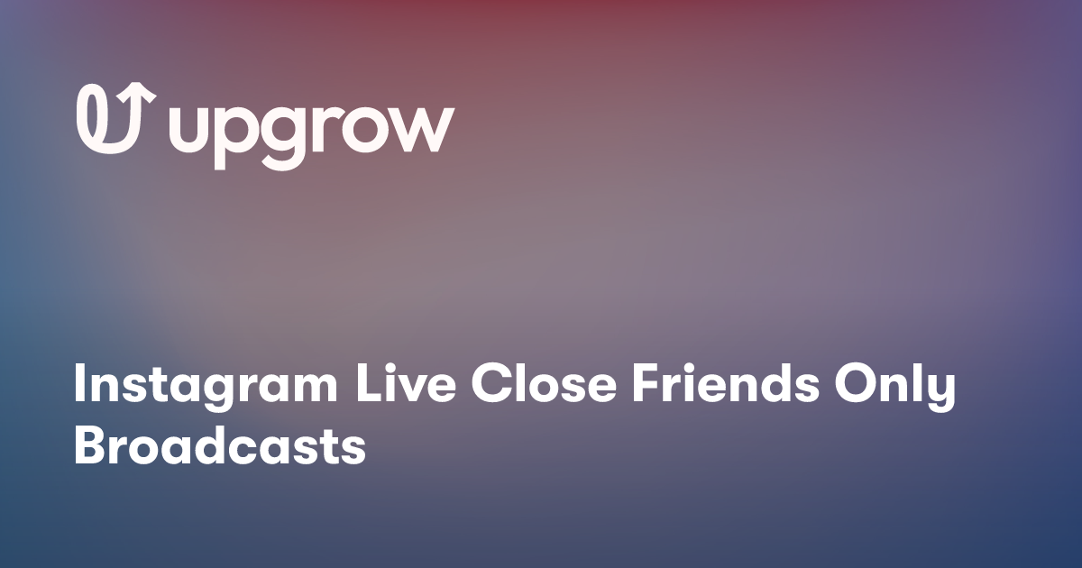 Instagram Live Close Friends Only Broadcasts