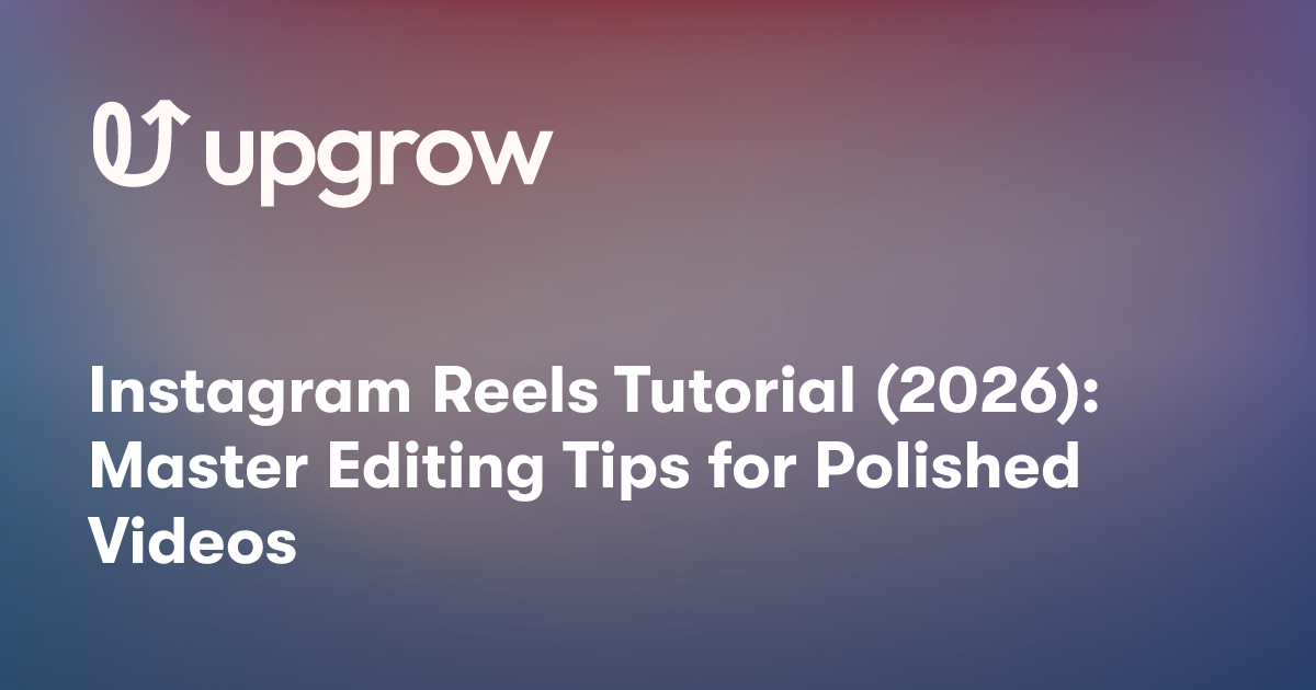 Instagram Reels Tutorial (2026): Master Editing Tips for Polished Videos
