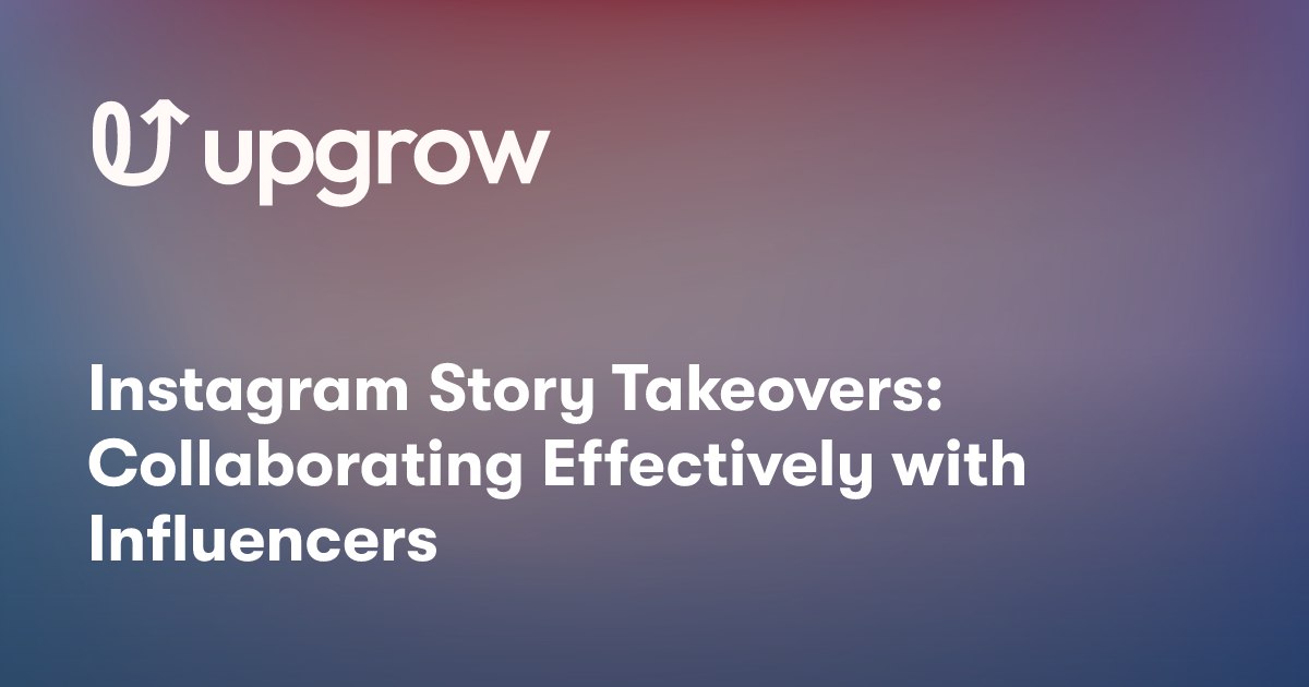Instagram Story Takeovers: Collaborating Effectively with Influencers