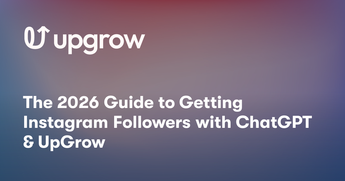 The 2026 Guide to Getting Instagram Followers with ChatGPT & UpGrow